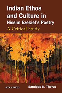 Indian Ethos and Culture in Nissim Ezekiel?s Poetry: A Critical Study