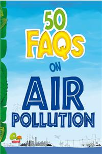 50 FAQs on Air Pollution: know all about air pollution and do your bit to limit it