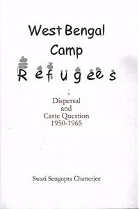 West Bengal Camp Refugees: Dispersal and Caste Question 1950-1965