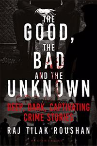 The Good, the Bad and the Unknown: Deep, Dark and Captivating Crime Stories from India