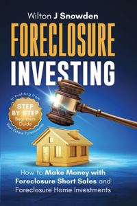 Foreclosure Investing - Step-by-Step Beginners Guide to Profiting from Real Estate Foreclosures
