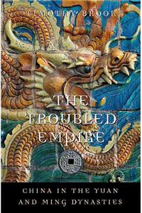 The Troubled Empire: China in the Yuan and Ming Dynasties