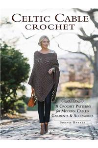 Celtic Cable Crochet: 18 Crochet Patterns for Modern Cabled Garments & Accessories