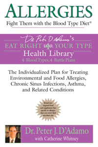 Allergies: Fight them with the Blood Type Diet: The Individualized Plan for Treating Environmental and Food Allergies, Chronic Sinus Infections, Asthma and Rel