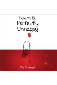 How to Be Perfectly Unhappy