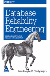 Database Reliability Engineering: Designing and Operating Resilient Database Systems