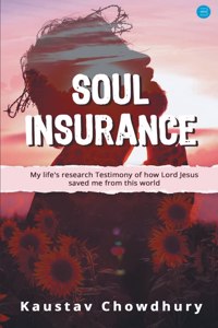 Soul Insurance My lifes research Testimony of how Lord Jesus saved me from this world