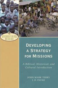 Developing a Strategy for Missions – A Biblical, Historical, and Cultural Introduction: A Biblical, Historical, and Cultural Introduction
