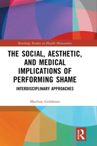 The Social, Aesthetic, and Medical Implications of Performing Shame