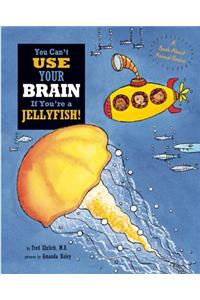 You Can't Use Your Brain if You're a Jellyfish!