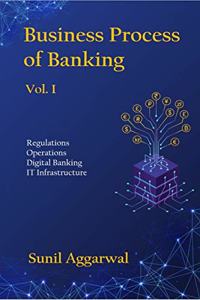Business Process of Banking - Vol.I: Regulations Operations Digital Banking IT Infrastructure