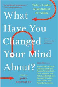 What Have You Changed Your Mind About?: Today's Leading Minds Rethink Everything (Edge Question Series)