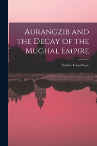 Aurangzib and the Decay of the Mughal Empire