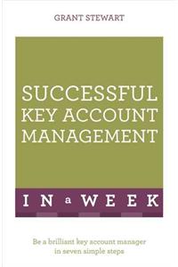 Successful Key Account Management In A Week: Be A Brilliant Key Account Manager In Seven Simple Steps