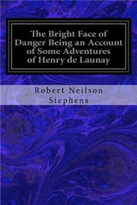 Bright Face of Danger Being an Account of Some Adventures of Henry de Launay