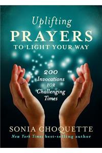Uplifting Prayers to Light Your Way: 200 Invocations for Challenging Times