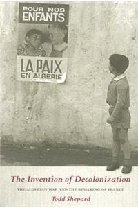 The Invention of Decolonization: The Algerian War and the Remaking of France