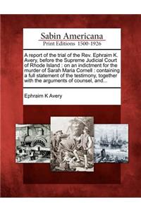 Report of the Trial of the REV. Ephraim K. Avery, Before the Supreme Judicial Court of Rhode Island