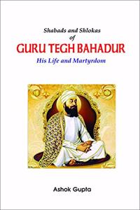 Shabads And Shlokas Of Guru Tegh Bahadur His Life And Martyrdom