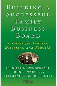 Building a Successful Family Business Board: A Guide for Leaders, Directors, and Families