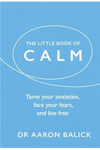 Little Book of Calm: Tame Your Anxieties, Face Your Fears, and Live Free