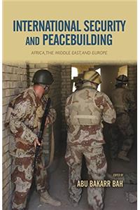 International Security and Peacebuilding : Africa, The Middle East, and Europe