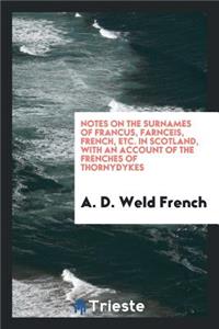 Notes on the Surnames of Francus, Farnceis, French, Etc. in Scotland, with an Account of the Frenches of Thorndykes