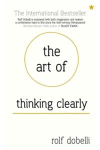 THE ART OF THINKING CLEARLY: BETTER THINKING, BETTER DECISIONS [Hardcover] Dobelli, Rolf