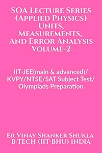 SOA Lecture Series (Applied Physics) Units, Measurements And Error Analysis Volume-2: IIT-JEE(advanced)/KVPY/NTSE/SAT Subject Test/Olympiads Preparation