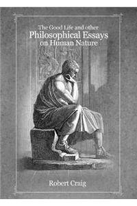Good Life and Other Philosophical Essays on Human Nature