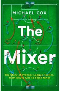 Mixer: The Story of Premier League Tactics, from Route One to False Nines