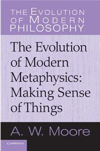 Making Sense of Things: The Evolution of Modern Metaphysics