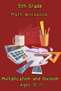 5th Grade Math Workbook - Multiplication and Division – Ages 10-11: Daily Math Workbook Exercises, Multiplication Worksheets and Division Worksheets for Fifth Graders