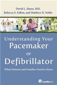 Understanding Your Pacemaker or Defibrillator: What Patients and Families Need to Know
