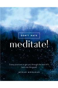 Don't Hate, Meditate!
