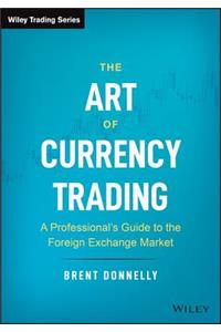 The Art of Currency Trading: A Professional's Guide to the Foreign Exchange Market