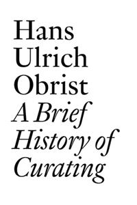 Hans Ulrich Obrist: A Brief History of Curating