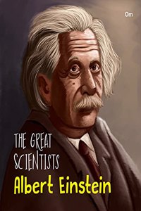 The Great Scientists- Albert Einstein (Inspiring biography of the World's Brightest Scientific Minds)