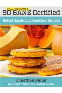 90 Calorie Myth and SANE Certified Baked Goods and Breakfast Recipes: Lose Weight, Increase Energy, Improve Your Mood, Fix Digestion, and Sleep Soundly With The Delicious New Science of SANE Eating