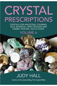 Crystal Prescriptions volume 6 – Crystals for ancestral clearing, soul retrieval, spirit release and karmic healing. An A–Z guide.