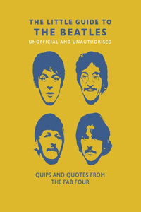 The Little Guide to the Beatles: Quips and Quotes from the Fab Four