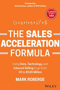 The Sales Acceleration Formula: Using Data, Technology, and Inbound Selling to go from $0 to $100 Million