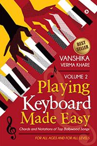 Playing Keyboard Made Easy Volume 2: Chords And Notations Of Top Bollywood Songs
