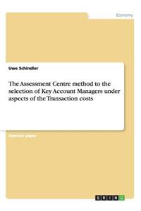 Assessment Centre method to the selection of Key Account Managers under aspects of the Transaction costs