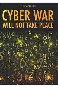 Cyber War Will Not Take Place