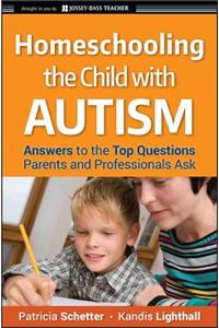 Homeschooling the Child with Autism: Answers to the Top Questions Parents and Professionals Ask