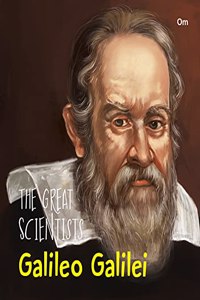 The Great Scientists- Galileo Galilei (Inspiring biography of the World's Brightest Scientific Minds)