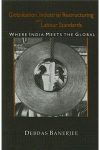 Globalisation, Industrial Restructuring and Labour Standards: Where India Meets the Global