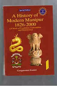 History of Modern Manipur 1826-2000: A Study of Feudalism Colonialism and Democracy 3 parts in 1 Vol
