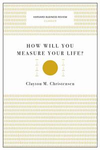 How Will You Measure Your Life? (Harvard Business Review Classics)